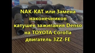 NAK-KAT или Замена наконечников катушек зажигания Denso на TOYOTA Corolla двигатель 3ZZ-FE